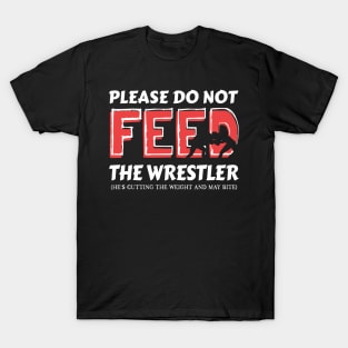 Please Do Not Feed The Wrestler He's Cutting Weight And May Bite T-Shirt